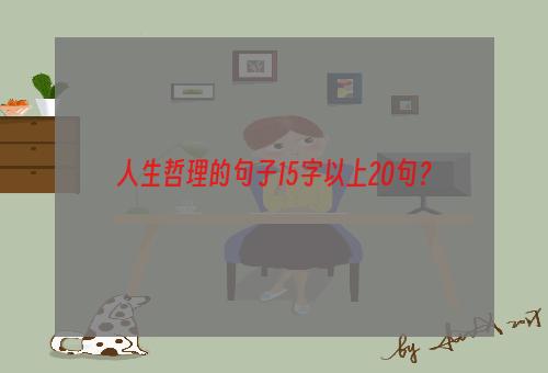 人生哲理的句子15字以上20句？