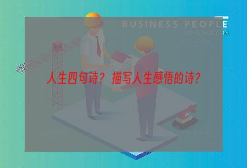 人生四句诗？ 描写人生感悟的诗？