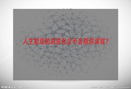 人生如戏的说说社会不会陪你演戏？