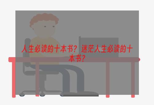 人生必读的十本书？ 迷茫人生必读的十本书？