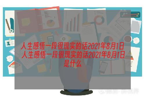 人生感悟一段很现实的话2021年8月1日 人生感悟一段很现实的话2021年8月1日是什么