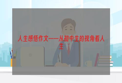 人生感悟作文——从初中生的视角看人生