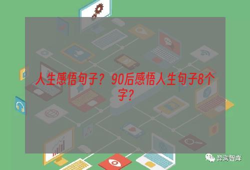 人生感悟句子？ 90后感悟人生句子8个字？