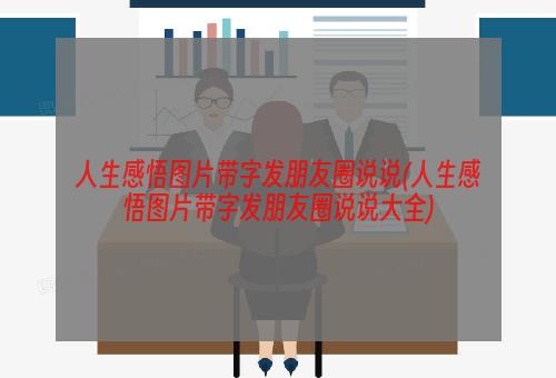 人生感悟图片带字发朋友圈说说(人生感悟图片带字发朋友圈说说大全)