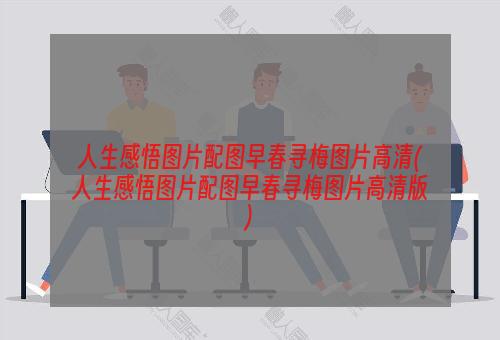 人生感悟图片配图早春寻梅图片高清(人生感悟图片配图早春寻梅图片高清版)