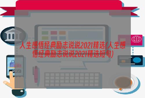 人生感悟经典励志说说2021精选(人生感悟经典励志说说2021精选短句)