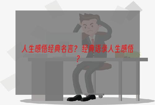 人生感悟经典名言？ 经典语录人生感悟？