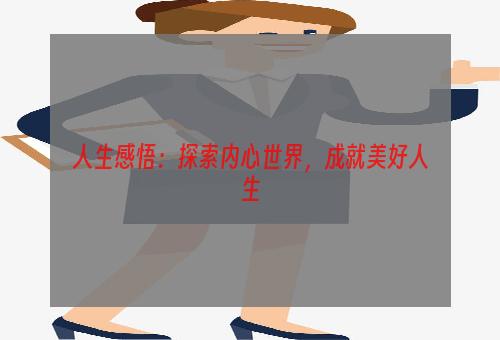 人生感悟：探索内心世界，成就美好人生