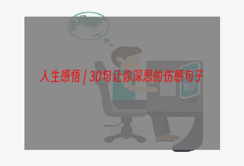 人生感悟 | 30句让你深思的伤感句子