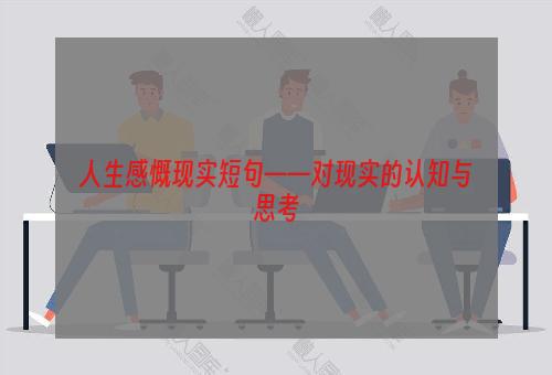 人生感慨现实短句——对现实的认知与思考