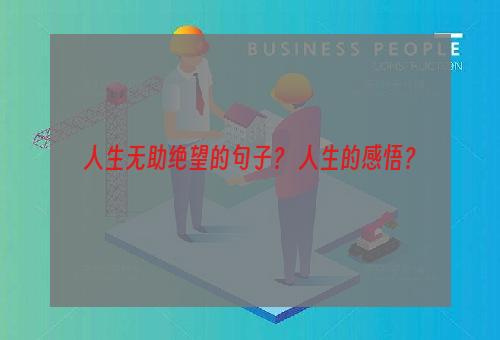 人生无助绝望的句子？ 人生的感悟？