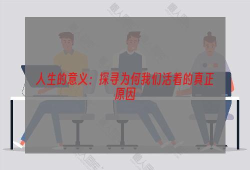 人生的意义：探寻为何我们活着的真正原因