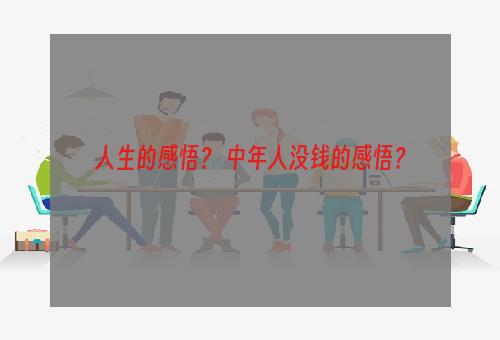 人生的感悟？ 中年人没钱的感悟？