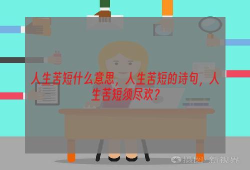 人生苦短什么意思，人生苦短的诗句，人生苦短须尽欢？