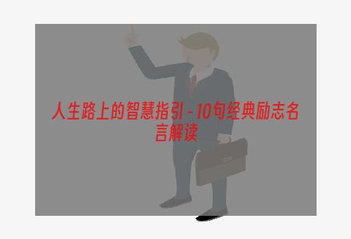 人生路上的智慧指引 - 10句经典励志名言解读