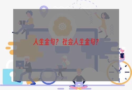 人生金句？ 社会人生金句？