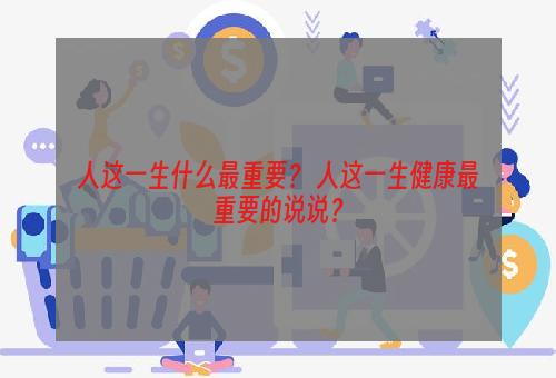 人这一生什么最重要？ 人这一生健康最重要的说说？