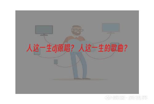 人这一生dj原唱？ 人这一生的歌曲？