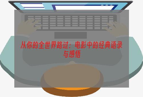 从你的全世界路过：电影中的经典语录与感悟