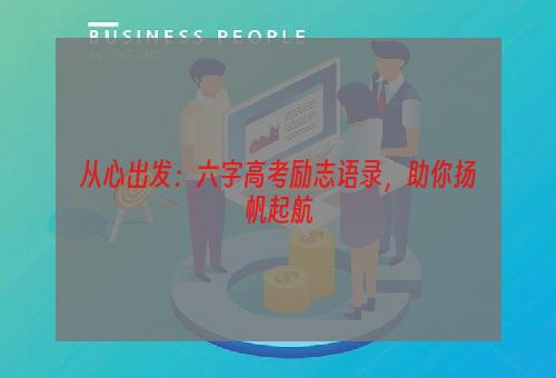 从心出发：六字高考励志语录，助你扬帆起航