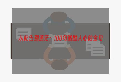 从此告别迷茫：100句激励人心的金句