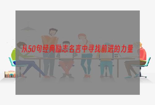 从50句经典励志名言中寻找前进的力量