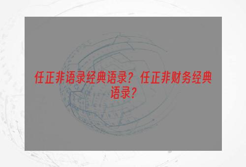 任正非语录经典语录？ 任正非财务经典语录？