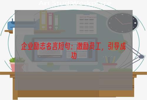 企业励志名言短句：激励员工，引导成功