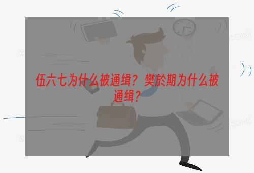 伍六七为什么被通缉？ 樊於期为什么被通缉？