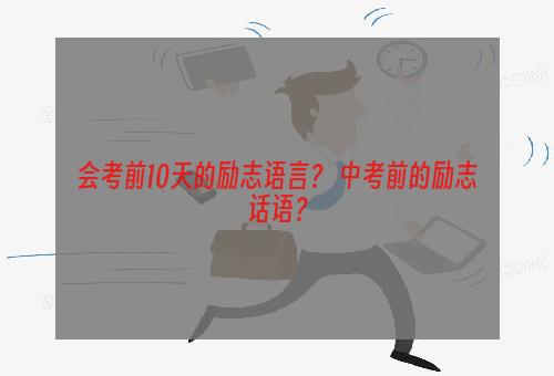 会考前10天的励志语言？ 中考前的励志话语？