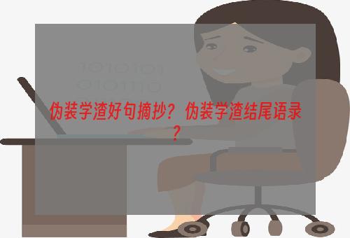 伪装学渣好句摘抄？ 伪装学渣结尾语录？