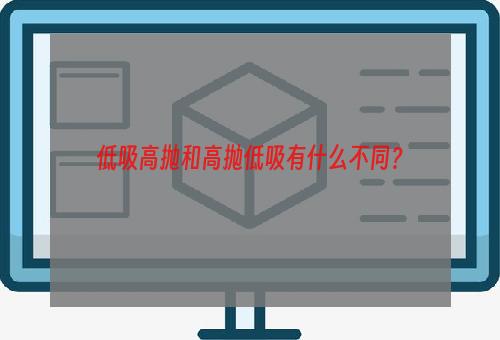 低吸高抛和高抛低吸有什么不同？