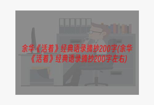 余华《活着》经典语录摘抄200字(余华《活着》经典语录摘抄200字左右)