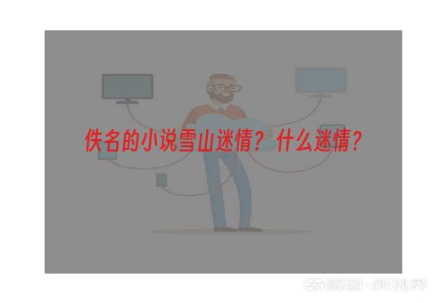 佚名的小说雪山迷情？ 什么迷情？