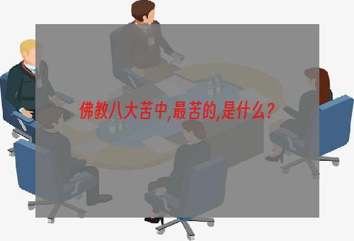 佛教八大苦中,最苦的,是什么？