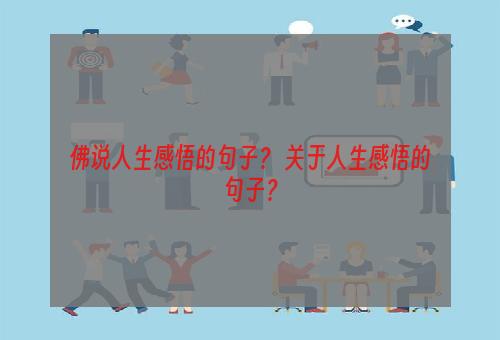 佛说人生感悟的句子？ 关于人生感悟的句子？