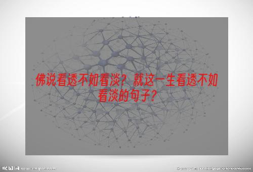 佛说看透不如看淡？ 就这一生看透不如看淡的句子？