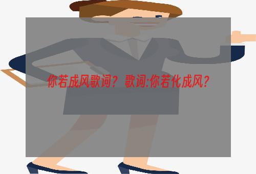 你若成风歌词？ 歌词:你若化成风？