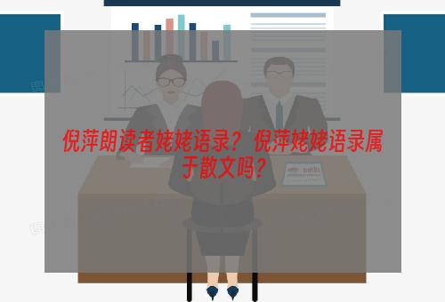 倪萍朗读者姥姥语录？ 倪萍姥姥语录属于散文吗？