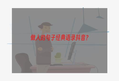 做人的句子经典语录抖音？