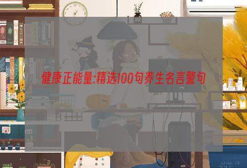 健康正能量:精选100句养生名言警句