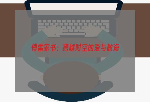 傅雷家书：跨越时空的爱与教诲