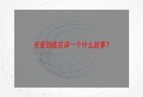 光晕到底在讲一个什么故事？