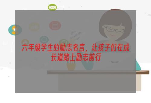 六年级学生的励志名言，让孩子们在成长道路上励志前行