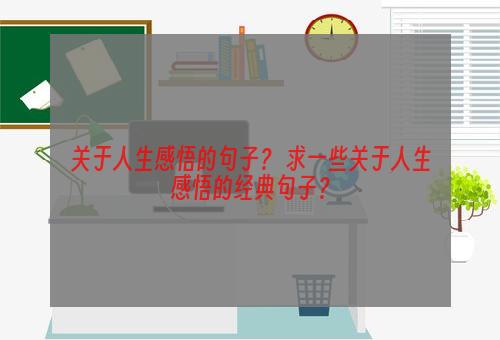 关于人生感悟的句子？ 求一些关于人生感悟的经典句子？