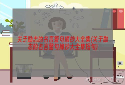 关于励志的名言警句摘抄大全集(关于励志的名言警句摘抄大全集短句)