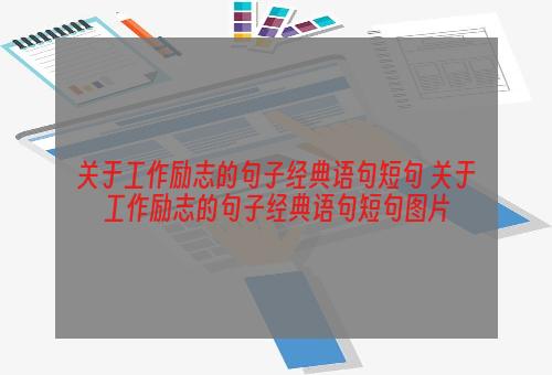 关于工作励志的句子经典语句短句 关于工作励志的句子经典语句短句图片