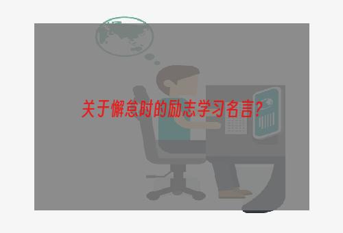 关于懈怠时的励志学习名言？