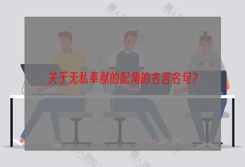 关于无私奉献的配角的名言名句？