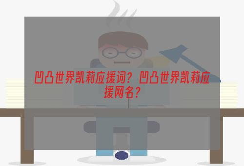 凹凸世界凯莉应援词？ 凹凸世界凯莉应援网名？